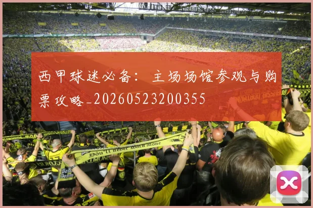 西甲球迷必备:主场场馆参观与购票攻略_20260523200355