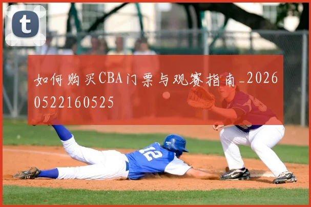 如何购买CBA门票与观赛指南_20260522160525