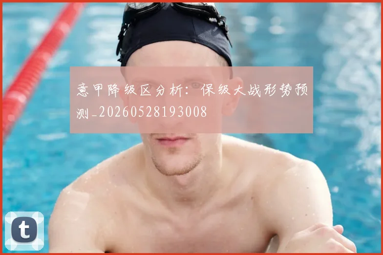 意甲降级区分析:保级大战形势预测_20260528193008