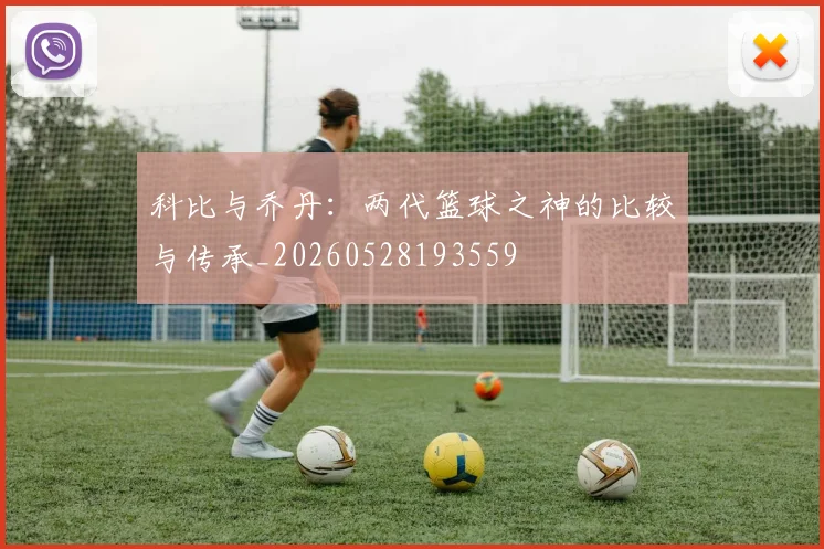 科比与乔丹：两代篮球之神的比较与传承_20260528193559