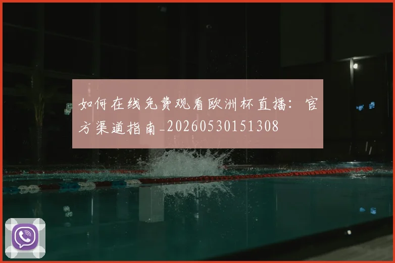 如何在线免费观看欧洲杯直播：官方渠道指南_20260530151308