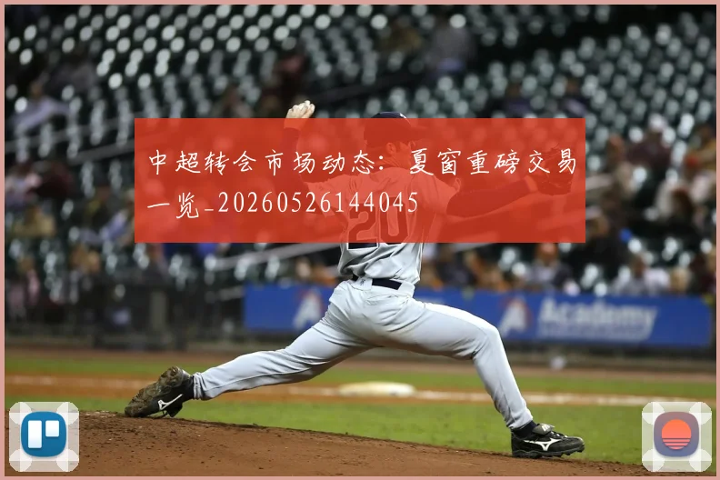中超转会市场动态：夏窗重磅交易一览_20260526144045
