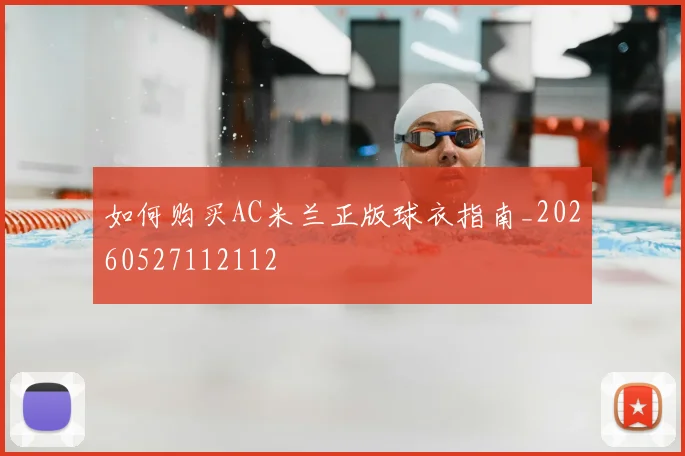 如何购买AC米兰正版球衣指南_20260527112112
